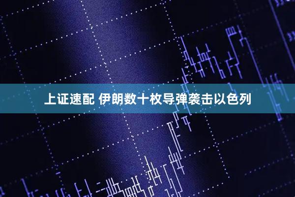 上证速配 伊朗数十枚导弹袭击以色列
