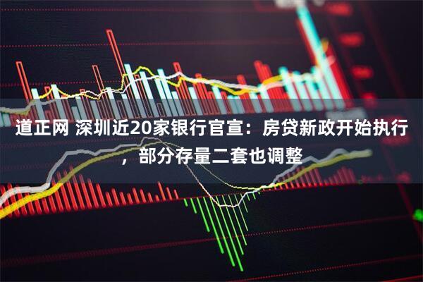 道正网 深圳近20家银行官宣：房贷新政开始执行，部分存量二套也调整